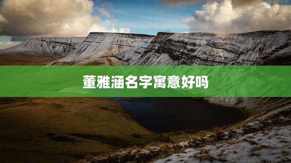 董雅涵名字寓意好吗