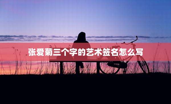 张爱菊三个字的艺术签名怎么写