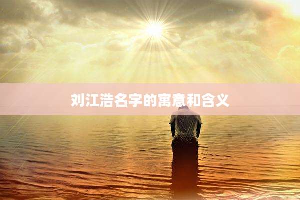 刘江浩名字的寓意和含义