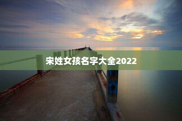宋姓女孩名字大全2022
