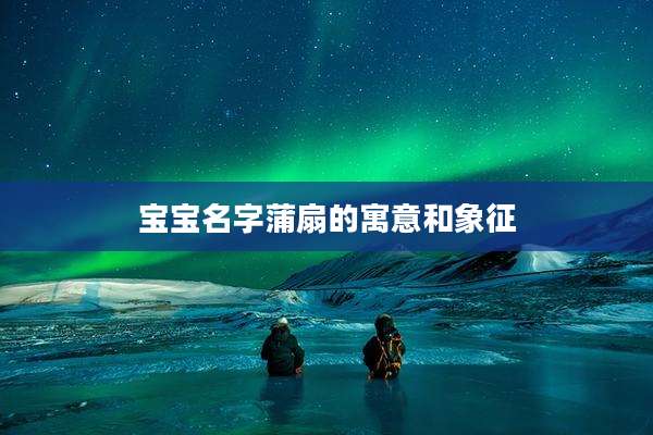 宝宝名字蒲扇的寓意和象征