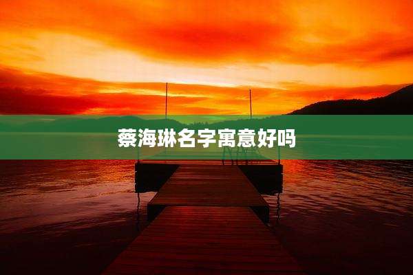 蔡海琳名字寓意好吗