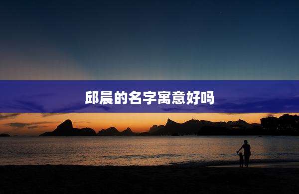 邱晨的名字寓意好吗