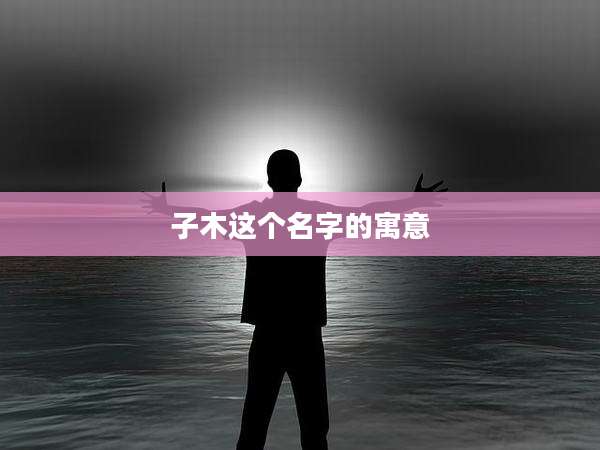 子木这个名字的寓意