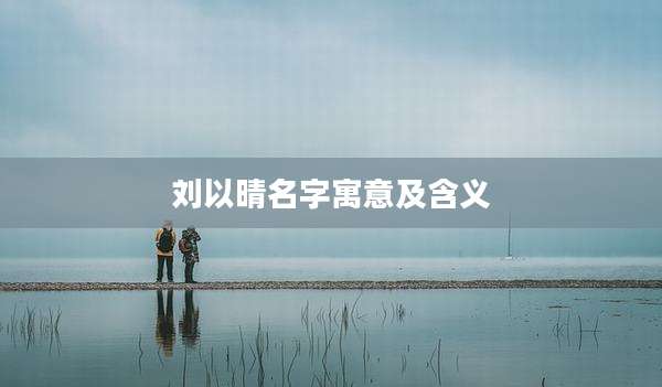 刘以晴名字寓意及含义