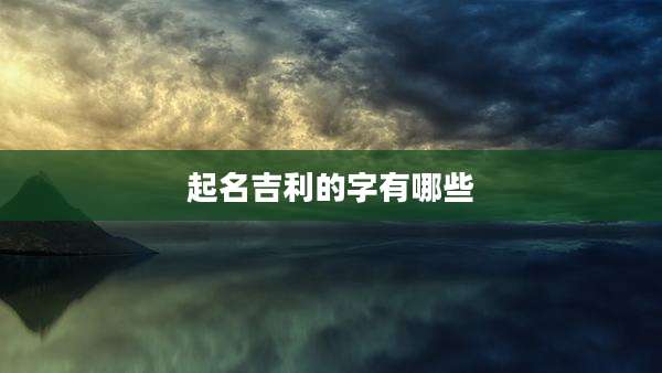 起名吉利的字有哪些