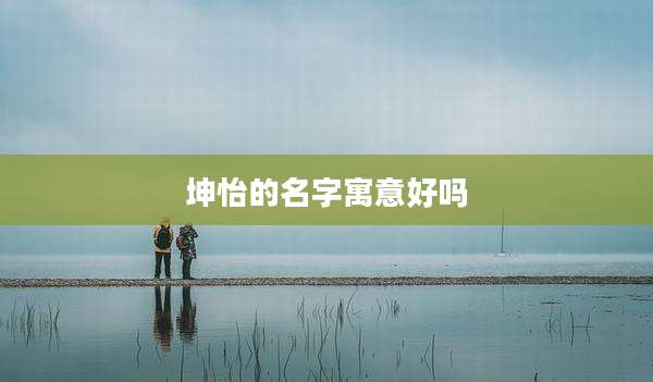 坤怡的名字寓意好吗