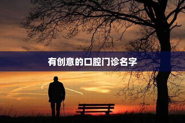 有创意的口腔门诊名字