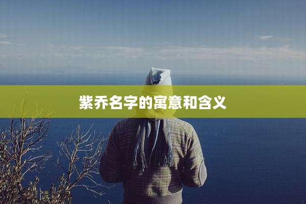 紫乔名字的寓意和含义