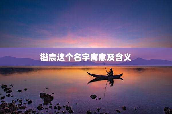 锴宸这个名字寓意及含义