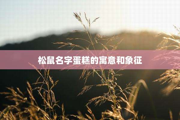 松鼠名字蛋糕的寓意和象征