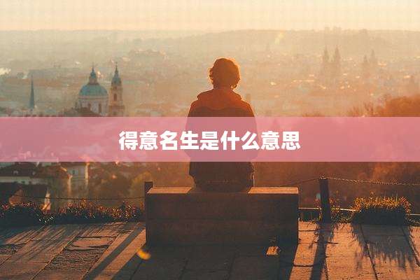 得意名生是什么意思