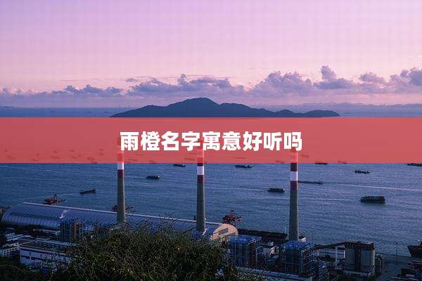 雨橙名字寓意好听吗