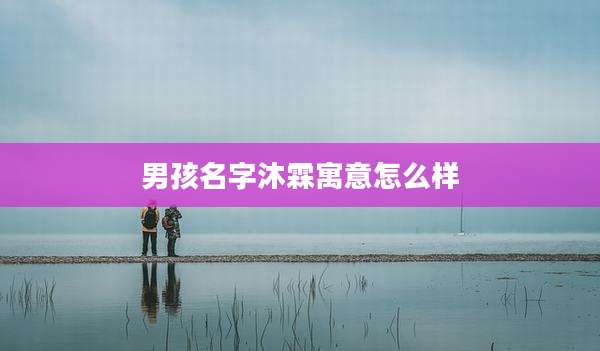 男孩名字沐霖寓意怎么样