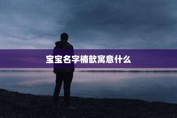 宝宝名字楠歆寓意什么