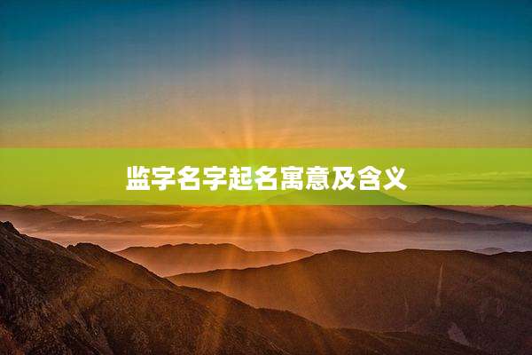 监字名字起名寓意及含义