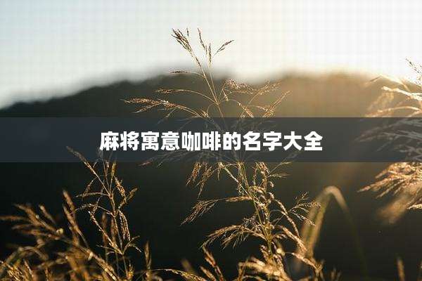 麻将寓意咖啡的名字大全