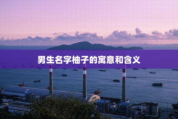 男生名字柚子的寓意和含义