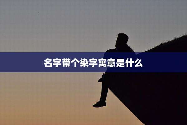 名字带个染字寓意是什么