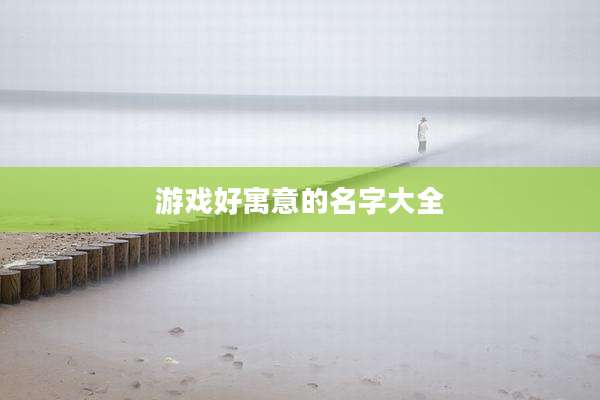 游戏好寓意的名字大全