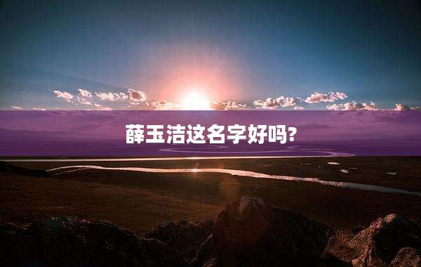 薛玉洁这名字好吗?