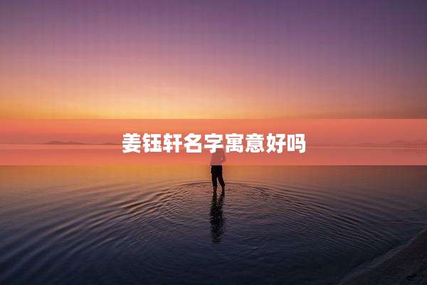 姜钰轩名字寓意好吗