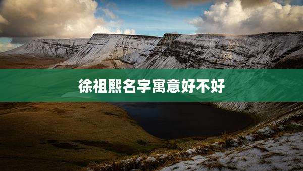 徐祖熙名字寓意好不好