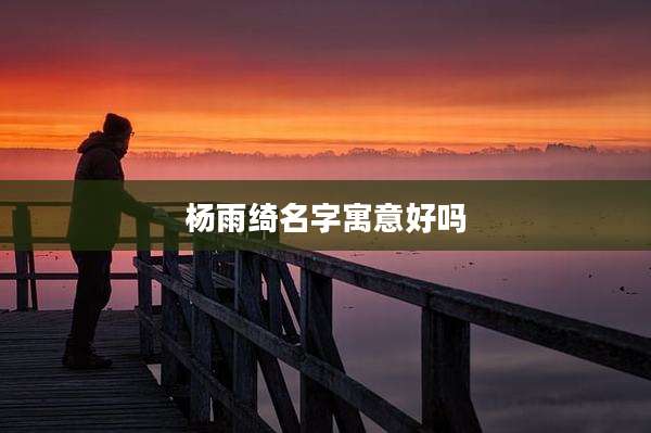 杨雨绮名字寓意好吗