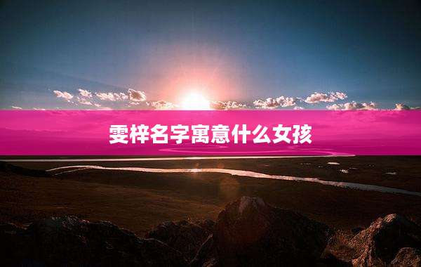 雯梓名字寓意什么女孩