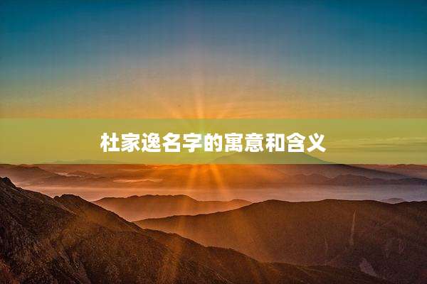 杜家逸名字的寓意和含义