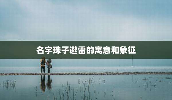 名字珠子避雷的寓意和象征