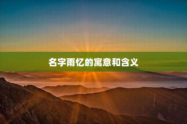 名字雨忆的寓意和含义