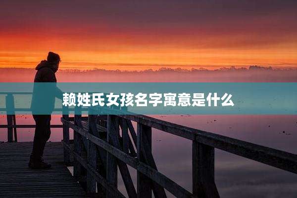 赖姓氏女孩名字寓意是什么
