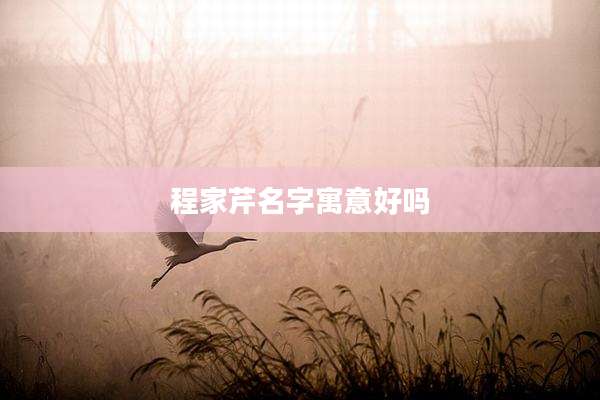 程家芹名字寓意好吗
