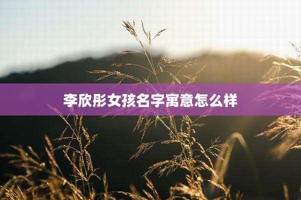 李欣彤女孩名字寓意怎么样