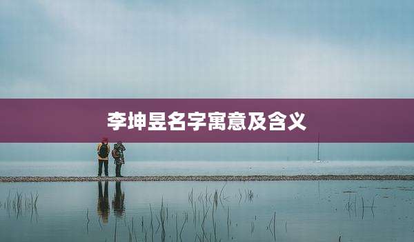 李坤昱名字寓意及含义