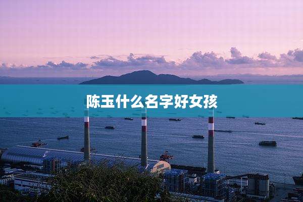 陈玉什么名字好女孩