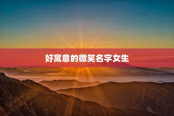 好寓意的微笑名字女生