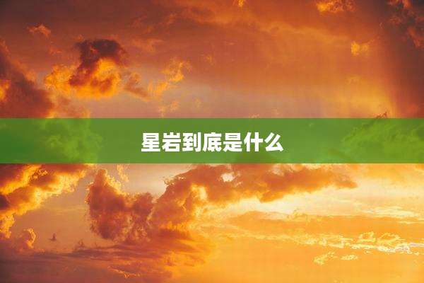 星岩到底是什么