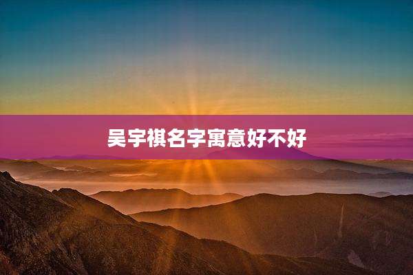 吴宇祺名字寓意好不好