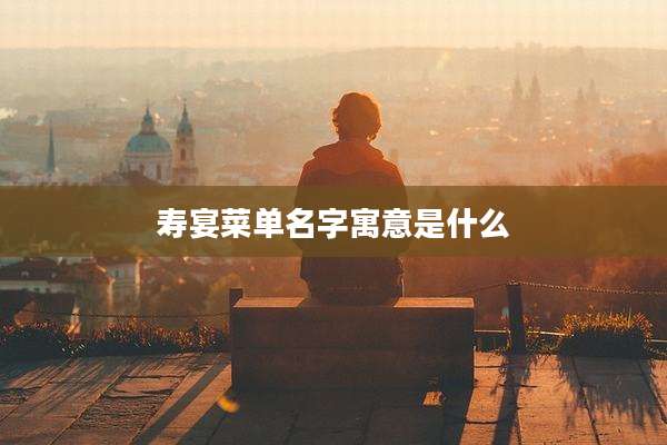 寿宴菜单名字寓意是什么