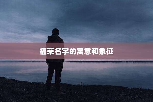 福荣名字的寓意和象征