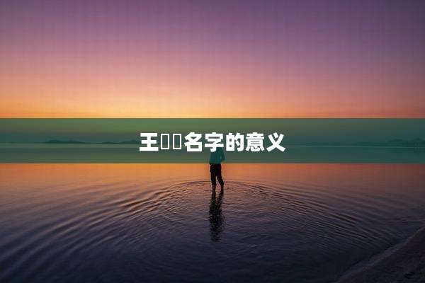 王祎喆名字的意义