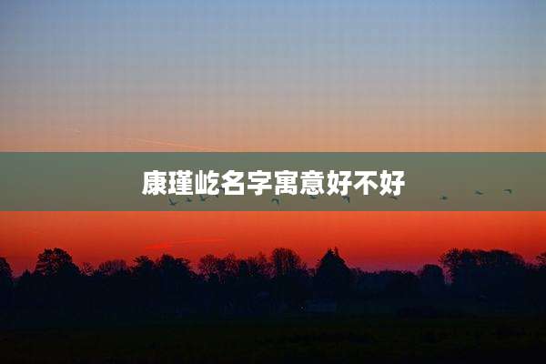 康瑾屹名字寓意好不好