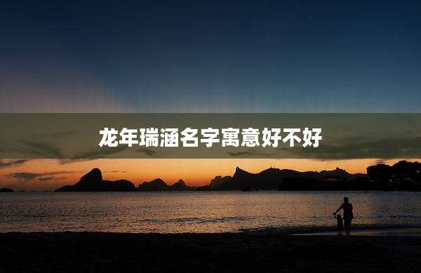 龙年瑞涵名字寓意好不好
