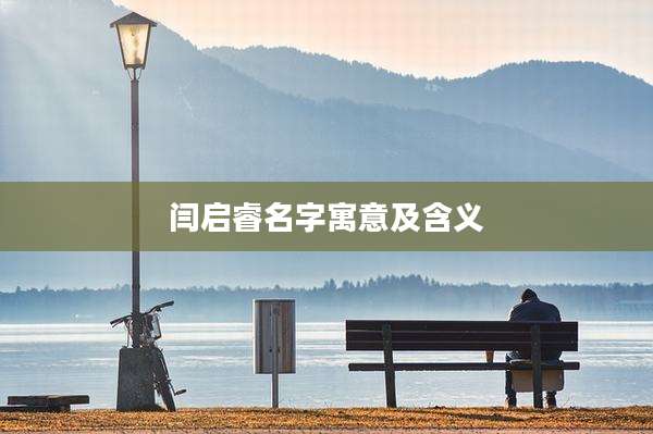 闫启睿名字寓意及含义