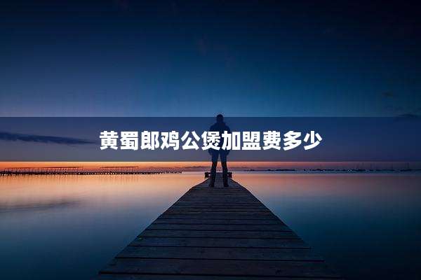 黄蜀郎鸡公煲加盟费多少