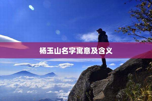 杨玉山名字寓意及含义