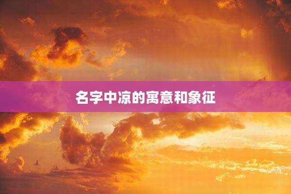名字中凉的寓意和象征