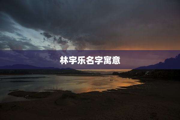 林宇乐名字寓意